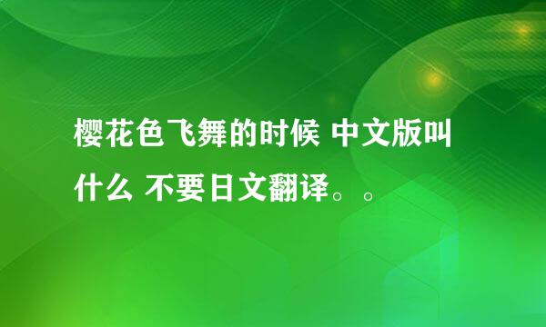 樱花色飞舞的时候 中文版叫什么 不要日文翻译。。