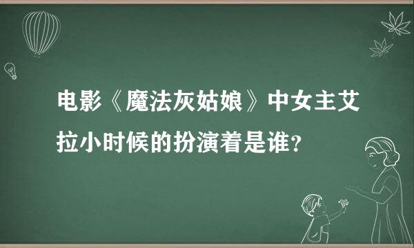 电影《魔法灰姑娘》中女主艾拉小时候的扮演着是谁？