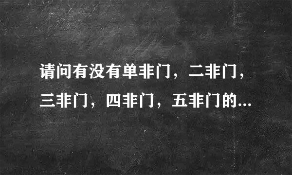 请问有没有单非门，二非门，三非门，四非门，五非门的芯片啊？型号也说一下、、谢了