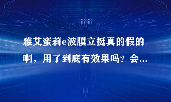 雅艾蜜莉e波膜立挺真的假的啊，用了到底有效果吗？会不会有副作用？