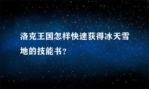 洛克王国怎样快速获得冰天雪地的技能书？