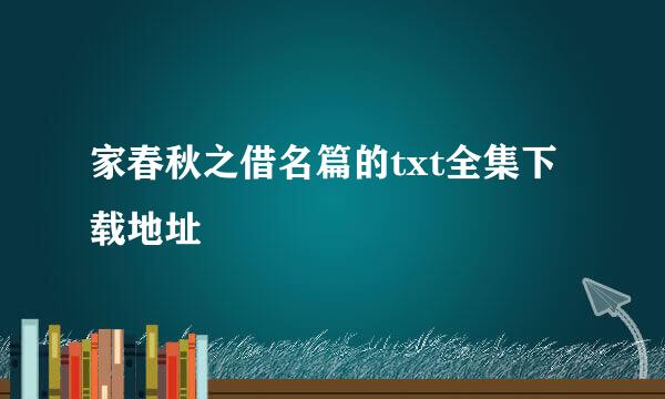 家春秋之借名篇的txt全集下载地址