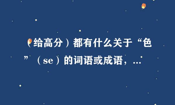 （给高分）都有什么关于“色”（se）的词语或成语，音同字不同也可以。