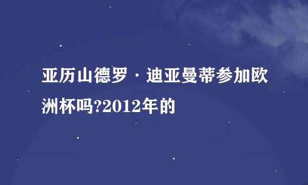 亚历山德罗·迪亚曼蒂参加欧洲杯吗?2012年的