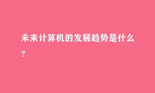 未来计算机的发展趋势是什么？