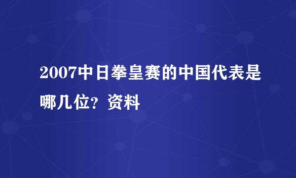 2007中日拳皇赛的中国代表是哪几位？资料