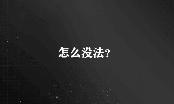 怎么没法？