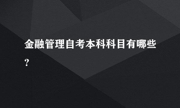 金融管理自考本科科目有哪些？