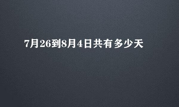 7月26到8月4日共有多少天