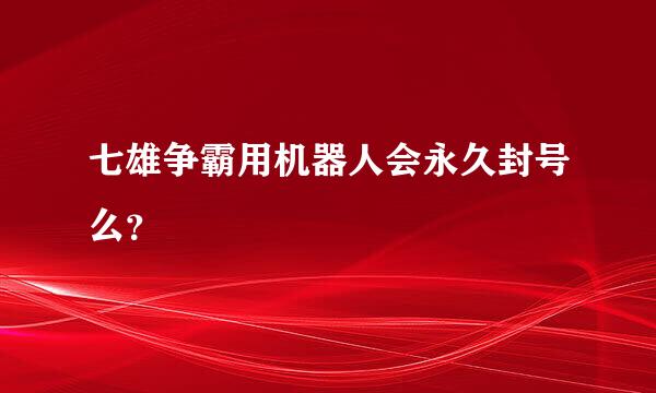 七雄争霸用机器人会永久封号么？