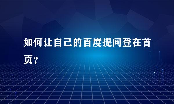 如何让自己的百度提问登在首页？