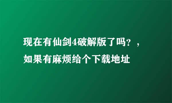 现在有仙剑4破解版了吗？，如果有麻烦给个下载地址