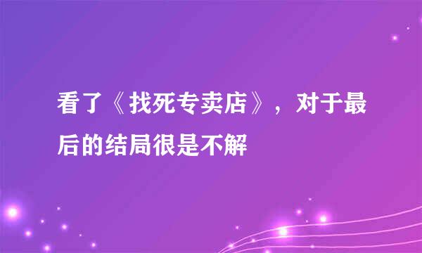 看了《找死专卖店》，对于最后的结局很是不解