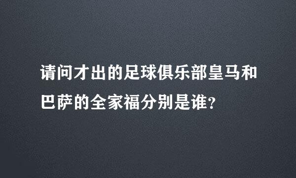 请问才出的足球俱乐部皇马和巴萨的全家福分别是谁？