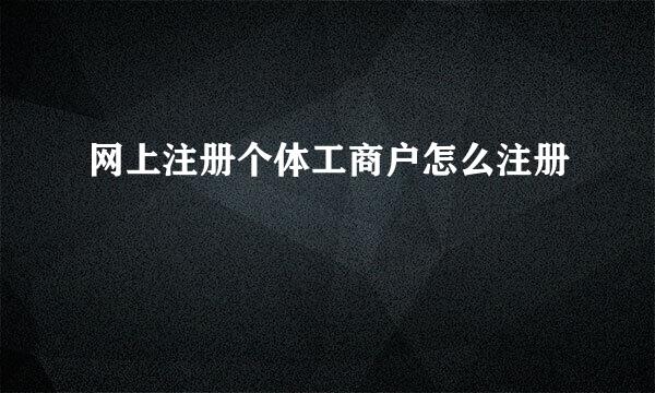 网上注册个体工商户怎么注册