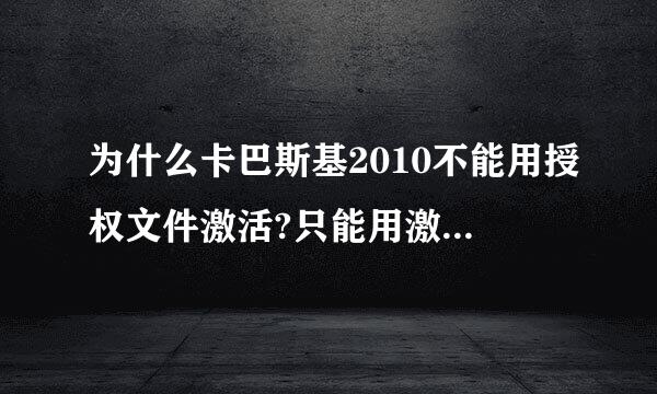 为什么卡巴斯基2010不能用授权文件激活?只能用激活码激活?