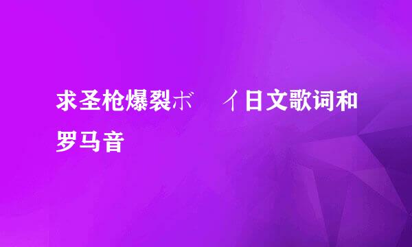 求圣枪爆裂ボーイ日文歌词和罗马音