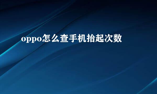 oppo怎么查手机抬起次数