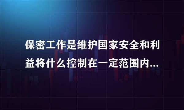 保密工作是维护国家安全和利益将什么控制在一定范围内和时间内