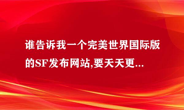 谁告诉我一个完美世界国际版的SF发布网站,要天天更新的那种网站?