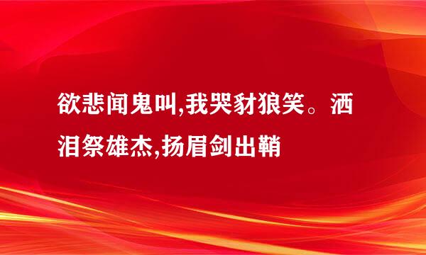 欲悲闻鬼叫,我哭豺狼笑。洒泪祭雄杰,扬眉剑出鞘