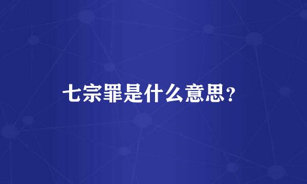 七宗罪是什么意思？