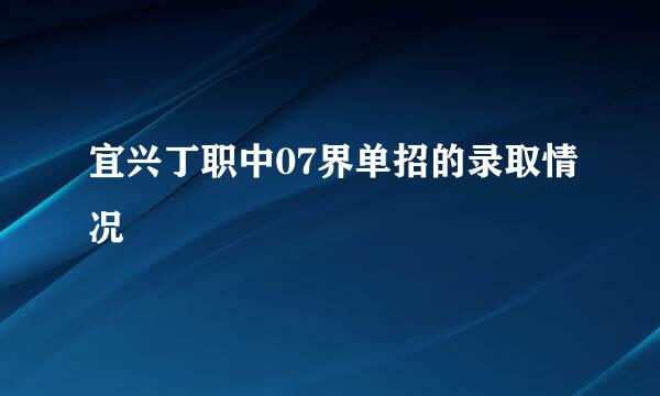 宜兴丁职中07界单招的录取情况