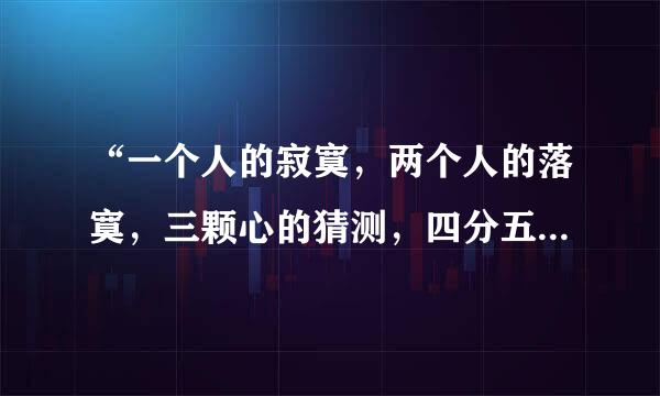 “一个人的寂寞，两个人的落寞，三颗心的猜测，四分五裂的生活……”是什么歌名