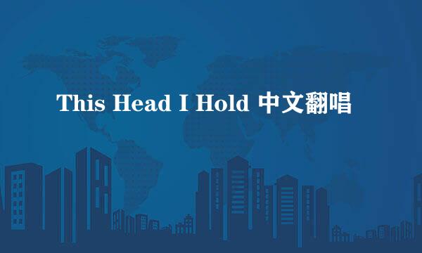 This Head I Hold 中文翻唱