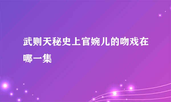 武则天秘史上官婉儿的吻戏在哪一集