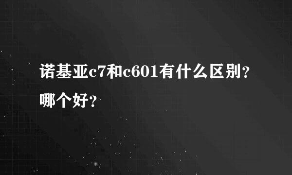 诺基亚c7和c601有什么区别？哪个好？