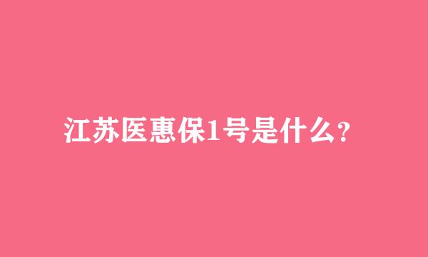 江苏医惠保1号是什么？