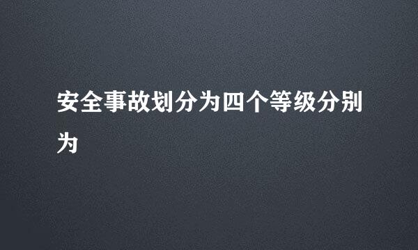 安全事故划分为四个等级分别为