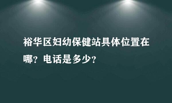 裕华区妇幼保健站具体位置在哪？电话是多少？