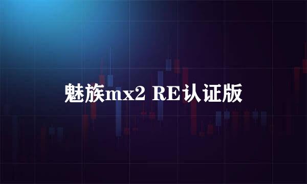 魅族mx2 RE认证版