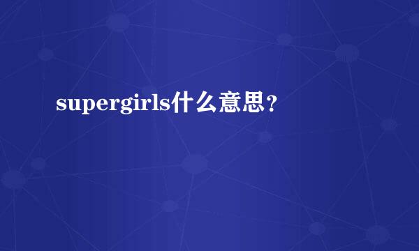 supergirls什么意思？