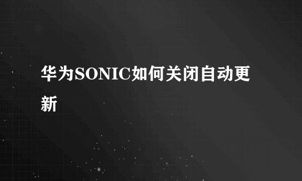 华为SONIC如何关闭自动更新