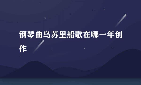 钢琴曲乌苏里船歌在哪一年创作