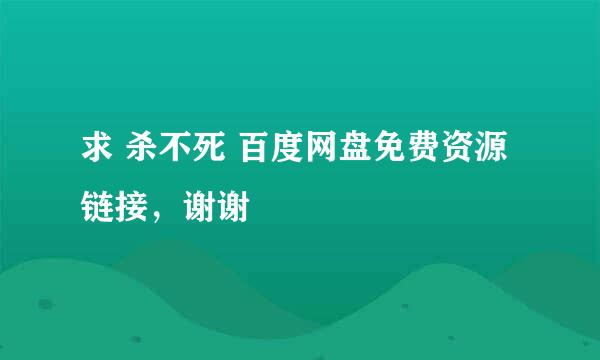 求 杀不死 百度网盘免费资源链接，谢谢