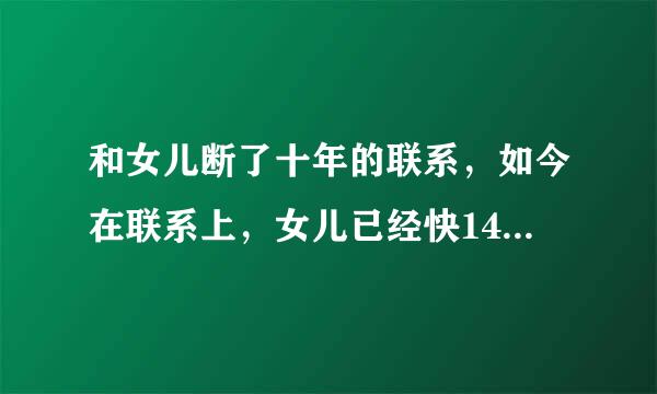 和女儿断了十年的联系，如今在联系上，女儿已经快14岁，我该如何去关爱？