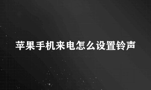 苹果手机来电怎么设置铃声