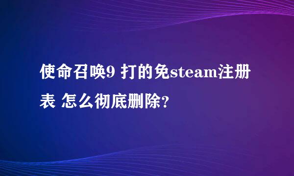 使命召唤9 打的免steam注册表 怎么彻底删除？