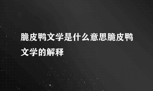 脆皮鸭文学是什么意思脆皮鸭文学的解释