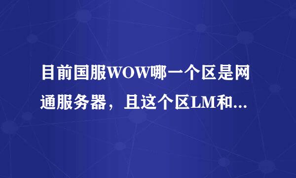 目前国服WOW哪一个区是网通服务器，且这个区LM和BL势均力敌服务器不掉线推荐下，我准备转服，6100DK 谢谢