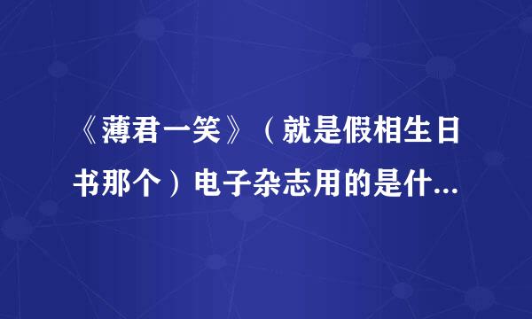 《薄君一笑》（就是假相生日书那个）电子杂志用的是什么软件？分少防止没答案，好的话承诺追加100