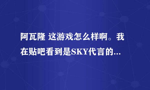 阿瓦隆 这游戏怎么样啊。我在贴吧看到是SKY代言的 想去玩下