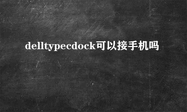 delltypecdock可以接手机吗