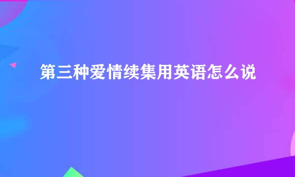 第三种爱情续集用英语怎么说