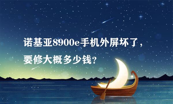 诺基亚8900e手机外屏坏了，要修大概多少钱？