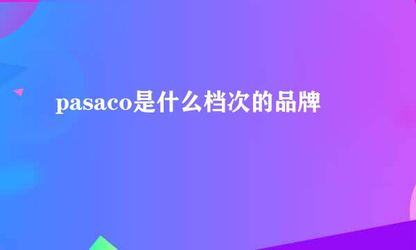 pasaco是什么档次的品牌